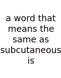 A Word That Means The Same As Subcutaneous Is